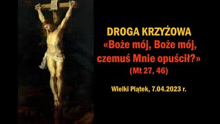 Droga Krzyżowa «Boże mój Boże mój czemuś Mnie opuścił» Mt 27 46  Wielki Piątek 2023 [upl. by Oirifrop271]