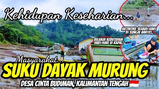 KEHIDUPAN KESEHARIAN ORANG DAYAK MURUNG DI PEDALAMAN KALIMANTAN TENGAH DI PINGGIR SUNGAI BARITO 🇮🇩 [upl. by Ayaros]