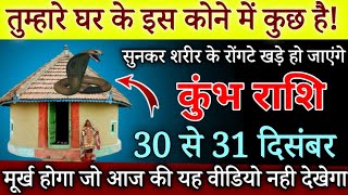 कुंभ राशि 3031 दिसंबर 2023 तुम्हारे घर के इस कोने में कुछ है रोंगटे खड़े  Kumbh Rashi Aquarius [upl. by Linetta]