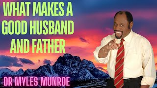 WHAT MAKES A GOOD HUSBAND AND FATHER  Dr Myles Munroe [upl. by Julissa]