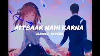 AITBAAR NAHI KARNA 🎧😞🔊🖤slowedreverb lofi slowedandreverb bollywood [upl. by Rola]