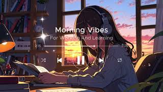 Morning Vibes Songs 🌞 For Working And Learning  Songs For Increase Morning Energy  Chill Vibes [upl. by Ahsatniuq896]