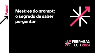 FEBRABAN TECH 2024  Mestres do prompt o segredo de saber perguntar [upl. by Sahcnip]