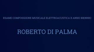 Roberto Di Palma  Esame Composizione Musicale Elettroacustica 2024 II Anno biennio [upl. by Cal]