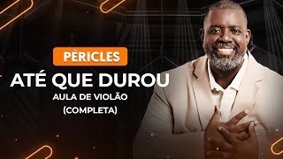 ATÉ QUE DUROU  Péricles Completa  Como tocar no violão [upl. by Enia726]