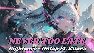 Nightcore  NEVER TOO LATE Onlap Ft Kiiara [upl. by Devine945]