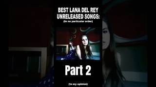 Lana Del Rey Best unreleased songs part 2 in my opinion lanadelreymusic ldr unreleased music [upl. by Ahseyk702]