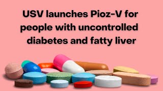 USV launches PiozV for uncontrolled diabetic patients with fatty liver [upl. by Suiratnauq672]