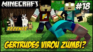 Minecraft  REZENOÉ 18 GERTRUDES VIROU ZUMBI OMG [upl. by Anahpos]