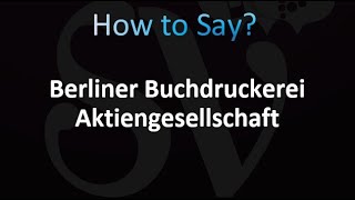 How to Pronounce Berliner Buchdruckerei Aktiengesellschaft [upl. by Tyrone]