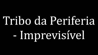 Tribo da Periferia  Imprevisível LETRA [upl. by Lane]