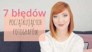 7 błędów początkujących fotografów [upl. by Dysart]