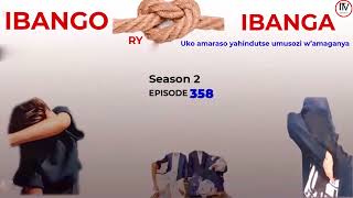 🥰IBANGO RYIBANGA S2 EP 358 Amaraso yacu yahindutse umusozi wamaganya IMIRASIRE TV [upl. by Elman]