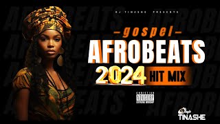 Gospel Afrobeats 2024  Best Hit Mix  DJ Tinashe [upl. by Neiht]