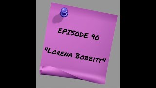 Episode 90 Lorena Bobbitt [upl. by Bilak]