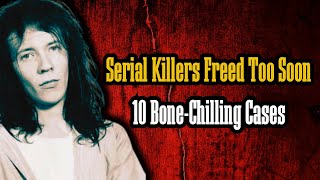 Serial Killers Freed Too Soon 10 BoneChilling Cases [upl. by Mavilia329]