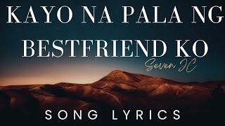 Kayo Na Pala Ng Bestfriend Ko By SevenJC  SONG LYRICS VERSION [upl. by Martha630]