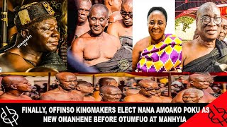 FINALLY OFFINSO KINGMAKERS ELECT NANA AMOAKO POKU AS NEW OFFINSOHENE BEFORE OTUMFUO AT MANHYIA [upl. by Xuagram339]