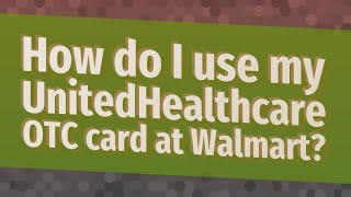 How do I use my UnitedHealthcare OTC card at Walmart [upl. by Araj250]