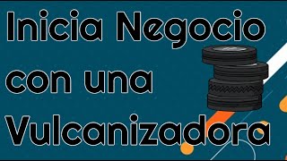 ✅ COMO INICIAR UNA VULCANIZADORA  PLAN DE NEGOCIO RENTABLE 📘 [upl. by Rafi32]