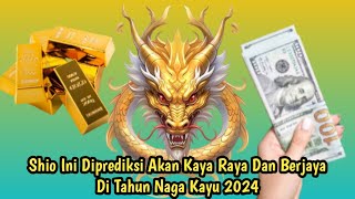 SHIO INI YANG AKAN KAYA RAYA DAN BERJAYA DI TAHUN NAGA KAYU TAHUN 2024 [upl. by Judsen]