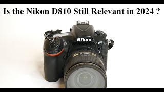 Is the Nikon D810 Still Relevant in 2024 [upl. by Sheehan648]