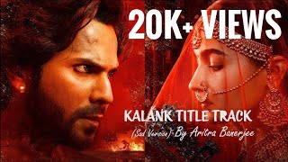 KALANK TITLE TRACK  SAD VERSION  COVER  ARITRA BANERJEE  ARIJIT  ALIA  VARUN  ADITYA [upl. by Akerdal367]