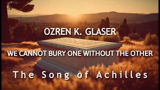 Ozren K Glaser  We Cannot Bury One Without the Other The Song of Achilles [upl. by Thorin]