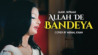 Allah De Bandeya  Cover Female Version  Mishal Khan  Jaani  Bpraak  Arvindr Khaira [upl. by Smoht306]