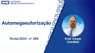 Automegaeuforização  19mai2024  nº 368  Prof Cesar Cordioli [upl. by Jadda491]