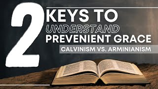 Two Keys to Understand Prevenient Grace  Calvinism vs Arminianism [upl. by Golda31]