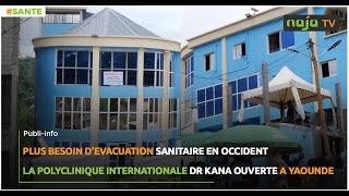 Plus besoin dévacuation en occident La Polyclinique internationale Dr KANA ouverte à Yaoundé [upl. by Einram987]