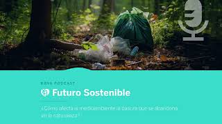 Podcast ¿Cómo afecta al planeta la basura que se abandona en la naturaleza  Futuro Sostenible [upl. by Euqinomod386]