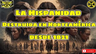 La Hispanidad Destruida en Norteamérica desde 1821 [upl. by Nowad859]