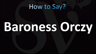 How to Pronounce Baroness Orczy correctly [upl. by Rumilly275]