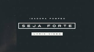 Isadora Pompeo  Seja Forte Lyric Video [upl. by Eilojne83]