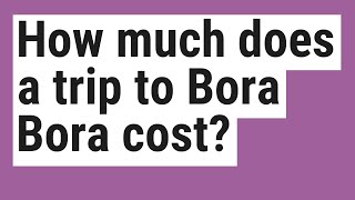 How much does a trip to Bora Bora cost [upl. by Goat574]