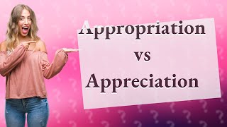 What is an example of appropriation vs appreciation [upl. by Eidnarb92]