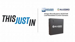 Allegro MicroSystems ACS37220 LowResistance Current Sensors This Just In  Mouser Electronics [upl. by Krahling489]