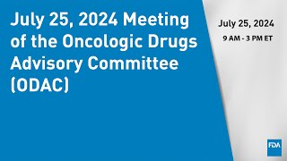 July 25 2024 Meeting of the Oncologic Drugs Advisory Committee ODAC [upl. by Mellie]