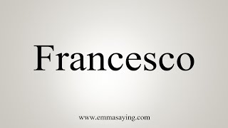 How To Say Francesco [upl. by Eniron]