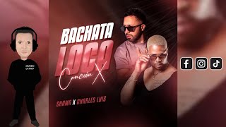 BACHATA LOCA Canción X · Shama · Charles Luis Bachata 2024🌍 [upl. by Ahsiekyt789]