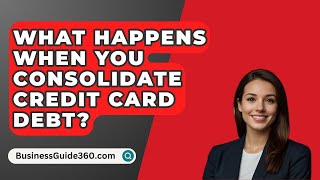 What Happens When You Consolidate Credit Card Debt  BusinessGuide360com [upl. by Primo]