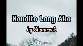 Nandito Lang Ako Lyrics  Shamrock [upl. by Kathye403]