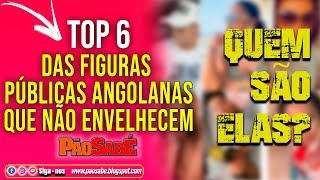 TOP 6  Figuras públicas angolanas que não envelhecem  QUEM SÃO ELES [upl. by Mamie]