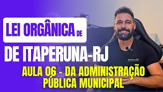 Lei Orgânica de ItaperunaRJ 2024  Aula 06  Da Administração Pública Municipal [upl. by Emiline]