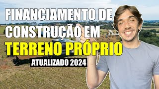 Entenda o Financiamento de Construção em Terreno Próprio  Atualizado 2024 [upl. by Kriste46]