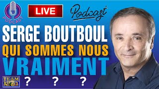 🔴 SERGE BOUTBOUL 🔴 QUI SOMMES NOUS VRAIMENT [upl. by Anerb741]