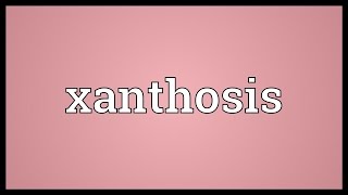 Xanthosis Meaning [upl. by Attenoj353]