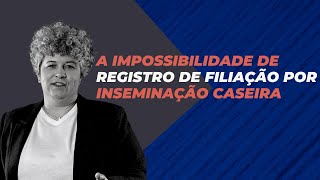 A IMPOSSIBILIDADE DE REGISTRO DE FILIAÇÃO POR INSEMINAÇÃO CASEIRA [upl. by Jacquelynn]